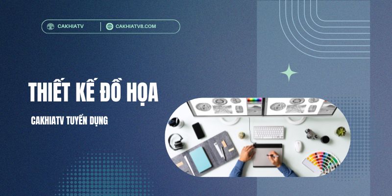Nhân viên thiết kế đồ họa Cakhia TV